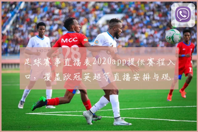 足球赛事直播表2020app提供赛程入口，覆盖欧冠英超等直播安排与观看指南